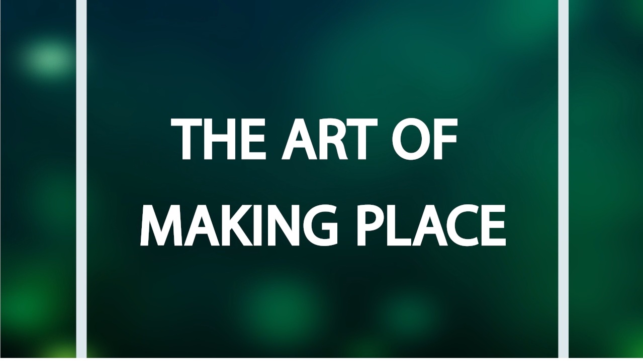 The Art of Making Place
